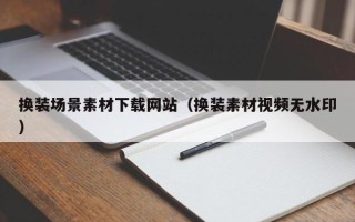 临朐换装场景素材下载网站（换装素材视频无水印）