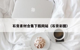 临朐石膏素材合集下载网站（石膏彩图）
