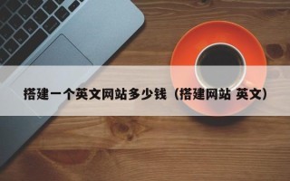 临朐搭建一个英文网站多少钱（搭建网站 英文）