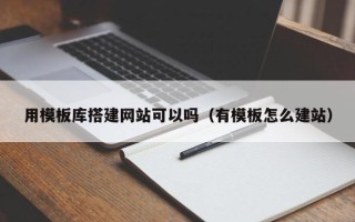 临朐用模板库搭建网站可以吗（有模板怎么建站）