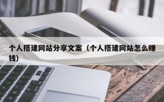 临朐个人搭建网站分享文案（个人搭建网站怎么赚钱）