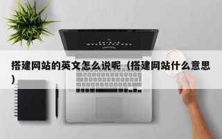 临朐搭建网站的英文怎么说呢（搭建网站什么意思）